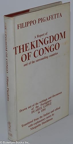 Imagen del vendedor de A Report of the Kingdom of Congo and of the Surrounding Countries, Drawn out of the Writings and Discourses of the Portuguese Duarte Lopez by Filippo Pigafetta. Translated from the Italian and edited, with explanatory notes, by Margarite Hutchinson. With facsimiles of the original maps, and a preface by Sir Thomas Fowell Buxton a la venta por Bolerium Books Inc.
