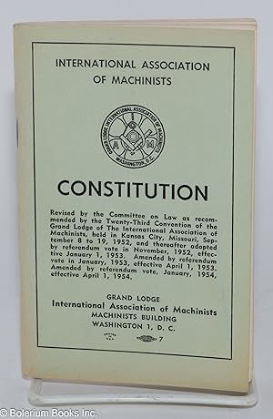 Imagen del vendedor de Constitution. Revised by the Committee on Law as recommended by the Twenty-Third Convention of the Grand Lodge of the International Association of Machinists.September 8 to 19, 1952,,,amended by referendum vote, January, 1954, effective April 1, 1954 a la venta por Bolerium Books Inc.