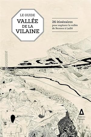 le guide de la vallée de la Vilaine ; 26 itinéraires pour découvrir la vallée de Rennes à Laillé