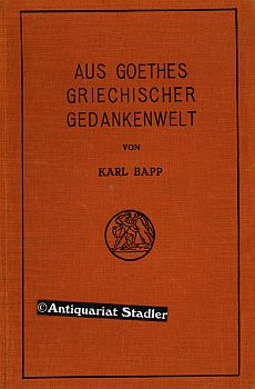 Aus Goethes griechischer Gedankenwelt. Goethe und Heraklit nebst Studien über des Dichters Beteil...