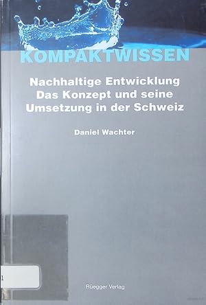 Bild des Verkufers fr Nachhaltige Entwicklung. Das Konzept und seine Umsetzung in der Schweiz ; Kompaktwissen. zum Verkauf von Antiquariat Bookfarm