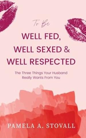 Immagine del venditore per To Be Well Fed, Well Sexed & Well Respected: The Three Things Your Husband Really Wants From You by Stovall, Pamela a [Paperback ] venduto da booksXpress