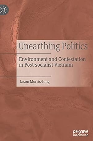 Seller image for Unearthing Politics: Environment and Contestation in Post-socialist Vietnam by Morris-Jung, Jason [Hardcover ] for sale by booksXpress
