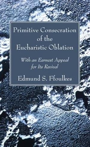 Imagen del vendedor de Primitive Consecration of the Eucharistic Oblation by Ffoulkes, Edmund S [Hardcover ] a la venta por booksXpress