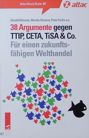 Bild des Verkäufers für 38 Argumente gegen TTIP, CETA, TiSA & Co. Für einen zukunftsfähigen Welthandel. zum Verkauf von Antiquariat Bookfarm