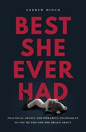 Seller image for Best She Ever Had: Practical Advice and Powerful Techniques So You're the One She Brags About by Mioch, Andrew [Hardcover ] for sale by booksXpress