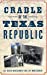 Seller image for Cradle of the Texas Republic [Hardcover ] for sale by booksXpress