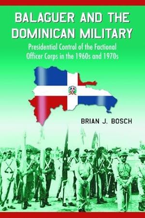 Imagen del vendedor de Balaguer and the Dominican Military: Presidential Control of the Factional Officer Corps in the 1960s and 1970s by Bosch, Brian J [Paperback ] a la venta por booksXpress