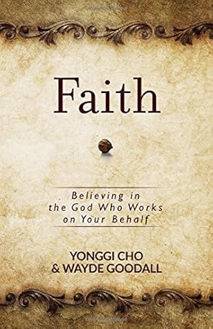 Seller image for Faith: Believing in the God Who Works on Your Behalf by Cho, Yonggi, Goodall, Wayde [Paperback ] for sale by booksXpress