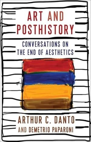 Seller image for Art and Posthistory: Conversations on the End of Aesthetics (Columbia Themes in Philosophy, Social Criticism, and the Arts) by Danto, Arthur C., Paparoni, Demetrio [Hardcover ] for sale by booksXpress