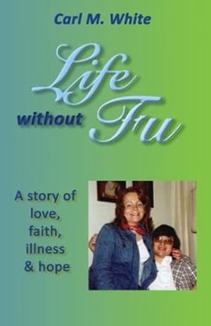 Seller image for Life Without Fu: A Story of Love, Faith, Illness & Hope by White, Carl M [Paperback ] for sale by booksXpress
