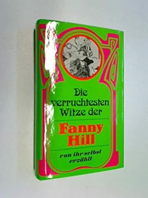 Imagen del vendedor de Die verruchtesten Witze, Anekdoten, Histrchen und Skandalgeschichten der Lebedame Fanny Hill : (Was nicht in ihren Memoiren steht.) Von ihr selbst erzhlt. a la venta por Gabis Bcherlager