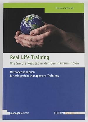 Real Life Training - Wie Sie die Realität in den Seminarraum holen: Methodenhandbuch für erfolgre...