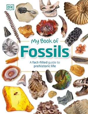 Imagen del vendedor de My Book of Fossils : A Fact-filled Guide to Prehistoric Life a la venta por GreatBookPrices