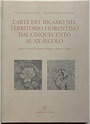 Imagen del vendedor de L'arte del ricamo nel territorio fiorentino dal Cinquecento al XX secolo. a la venta por Libreria Antiquaria Palatina