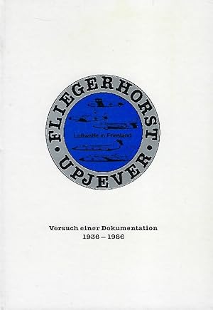 Fliegerhorst Upjever. Luftwaffe in Friesland. Versuch einer Dokumentation 1936 - 1986.