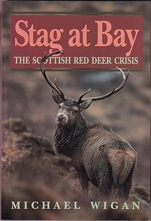 Image du vendeur pour STAG AT BAY: THE SCOTTISH RED DEER CRISIS. By Michael Wigan. mis en vente par Coch-y-Bonddu Books Ltd