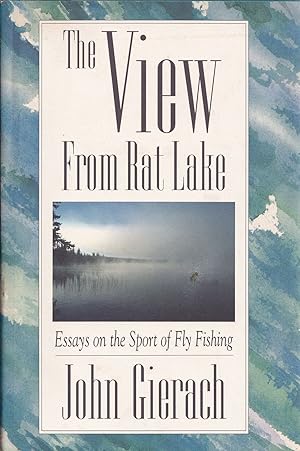 Bild des Verkufers fr THE VIEW FROM RAT LAKE: ESSAYS ON THE SPORT OF FISHING. By John Gierach. zum Verkauf von Coch-y-Bonddu Books Ltd