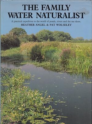 Seller image for THE FAMILY WATER NATURALIST. By Heather Angel and Pat Wolseley. for sale by Coch-y-Bonddu Books Ltd