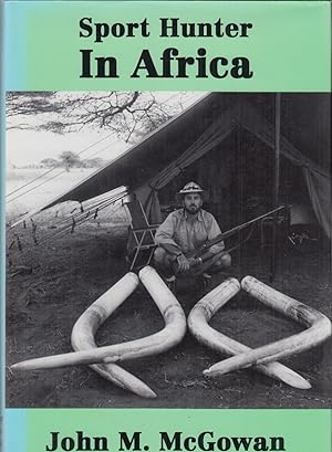 Immagine del venditore per SPORT HUNTER IN AFRICA. By John M. McGowan. venduto da Coch-y-Bonddu Books Ltd