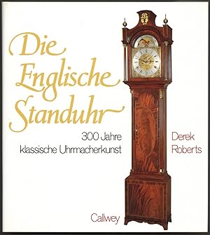 Die englische Standuhr. 300 Jahre klassische Uhrmacherkunst. (Aus dem Amerikanischen übersetzt un...