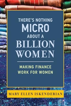 Seller image for There's Nothing Micro About a Billion Women : Making Finance Work for Women for sale by GreatBookPrices