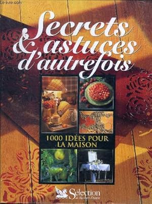 Bild des Verkufers fr Secrets et astuces d'autrefois, 1000 idees pour la maison, embellir etpreserver la maison, beaute et remedes au naturel, jardin d'antan, regles d'or d'un interieur bien tenu, dans la cuisine: tresors et tours de main, restaurer un cadre dore, . zum Verkauf von Le-Livre