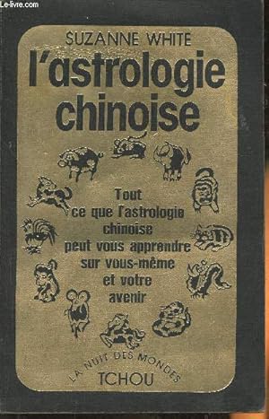 Image du vendeur pour L'Astrologie chinoise, Tout ce que l'astrologie chinoise peut vous apprendre sur vous mme et votre avenir mis en vente par Le-Livre