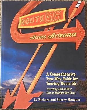 Imagen del vendedor de Route 66 Across Arizona : A Comprehensive Two-way Guide for Touring Route 66 a la venta por LJ's Books