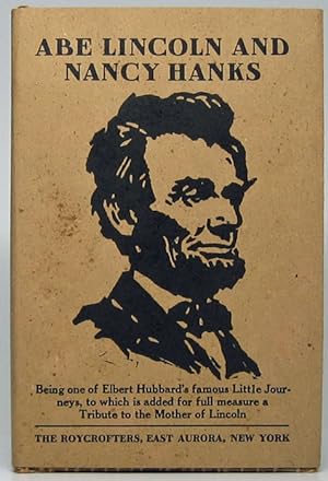 Abe Lincoln and Nancy Hanks: Being One of Elbert Hubbard's Famous Little Journeys -- To which is ...