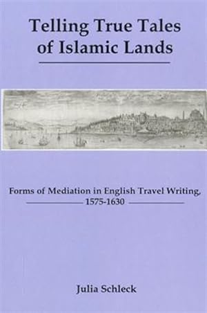 Image du vendeur pour Telling True Tales of Islamic Lands : Forms of Meditation in English Travel Writing, 1575-1630 mis en vente par GreatBookPrices