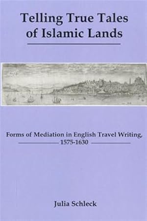 Image du vendeur pour Telling True Tales of Islamic Lands : Forms of Meditation in English Travel Writing, 1575-1630 mis en vente par GreatBookPrices