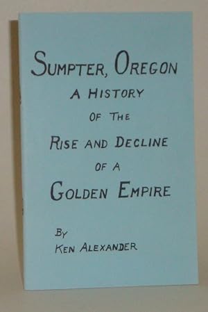 Seller image for Sumpter, Oregon: A History of the Rise and Decline of a Golden Empire for sale by Azarat Books