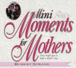 Image du vendeur pour Mini Moments for Mothers: Forty Bright Spots to Make a Mothers Day mis en vente par Reliant Bookstore