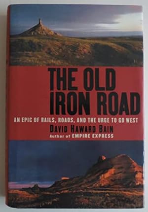 Seller image for The Old Iron Road: An Epic of Rails, Roads, and the Urge to Go West for sale by Reliant Bookstore