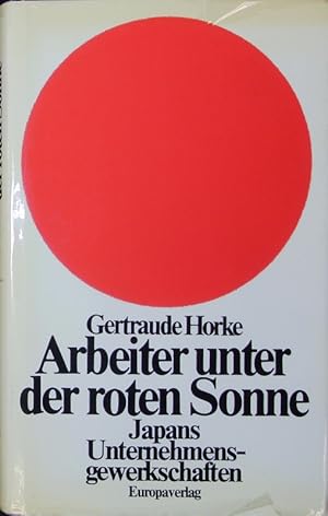 Seller image for Arbeiter unter der roten Sonne. Japans Unternehmensgewerkschaften. for sale by Antiquariat Bookfarm