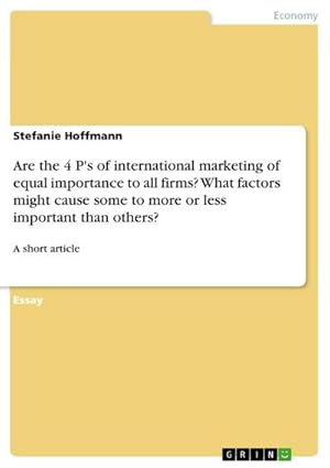 Seller image for Are the 4 P's of international marketing of equal importance to all firms? What factors might cause some to more or less important than others? : A short article for sale by AHA-BUCH GmbH