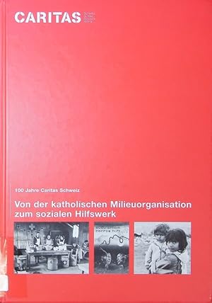 Imagen del vendedor de Von der katholischen Milieuorganisation zum sozialen Hilfswerk. 100 Jahre Caritas Schweiz. a la venta por Antiquariat Bookfarm