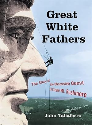 Seller image for Great White Fathers: The True Story of Gutzon Borglum and His Obsessive Quest to Create the Mt. Rushmore National Monument for sale by Reliant Bookstore
