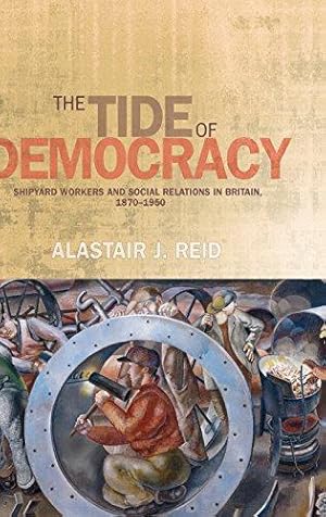 Bild des Verkufers fr The tide of democracy: Shipyard workers and social relations in Britain, 1870-1950 zum Verkauf von WeBuyBooks