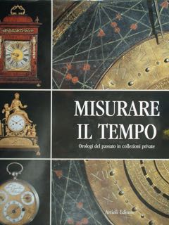 Imagen del vendedor de Misurare il tempo. Orologi del passato in collezioni private. a la venta por EDITORIALE UMBRA SAS