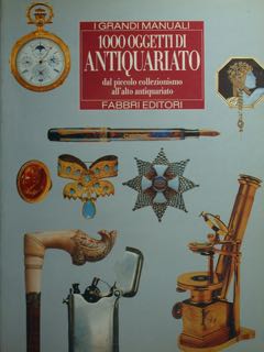 I grandi manuali. 1000 oggetti di Antiquariato dal piccolo collezionismo all'alto antiquariato.