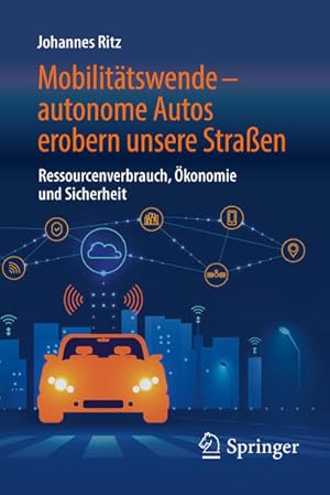 Mobilitätswende ? autonome Autos erobern unsere Straßen: Ressourcenverbrauch, Ökonomie und Sicher...