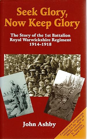 Seek Glory Now Keep Glory The Story of the 1st Battalion Royal Warwickshire Regiment 1914-1918