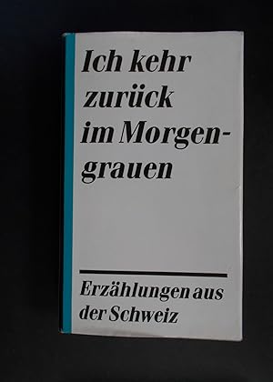 Bild des Verkufers fr Ich kehr zurck im Morgengrauen - Erzhlungen aus der Schweiz zum Verkauf von Antiquariat Strter