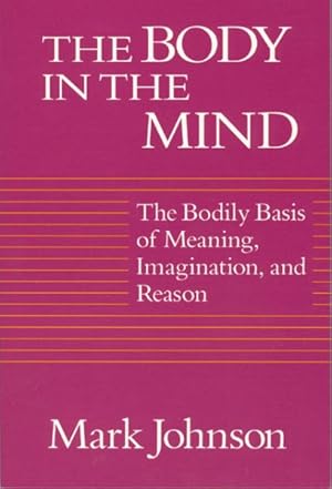 Immagine del venditore per Body in the Mind : The Bodily Basis of Meaning, Imagination, and Reason venduto da GreatBookPrices
