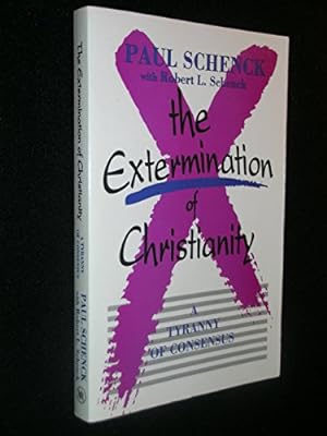 Seller image for The Extermination of Christianity: A Tyranny of Consensus for sale by Reliant Bookstore