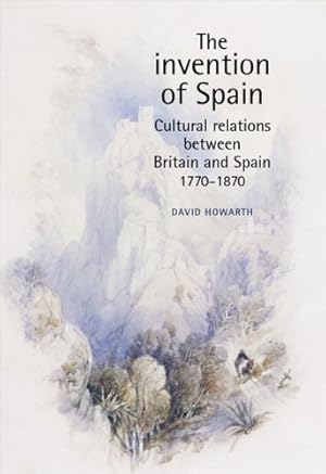 Imagen del vendedor de The invention of Spain: Cultural relations between Britain and Spain, 1770-1870 by Howarth, David [Paperback ] a la venta por booksXpress