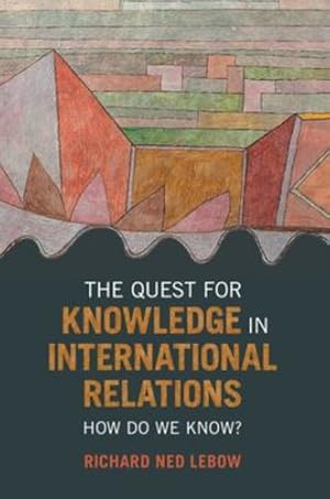 Bild des Verkufers fr The Quest for Knowledge in International Relations: How Do We Know? by Lebow, Richard Ned [Paperback ] zum Verkauf von booksXpress