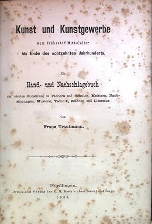 Bild des Verkufers fr Kunst und Kunstgewerbe vom frhesten Mittelalter bis Ende des achtzehnten Jahrhunderts: ein Hand- und Nachschlagebuch zur leichten Orientierung in Fchern und Schulen, Meistern, Nachahmungen, Mustern, Technik, Zeichnen und Literatur. zum Verkauf von books4less (Versandantiquariat Petra Gros GmbH & Co. KG)